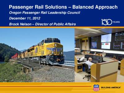 Passenger Rail Solutions – Balanced Approach Oregon Passenger Rail Leadership Council December 11, 2012 Brock Nelson – Director of Public Affairs  1