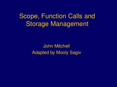 Scope, Function Calls and Storage Management John Mitchell Adapted by Mooly Sagiv