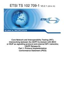 TS[removed]V3[removed]Core Network and Interoperability Testing (INT); Interworking between the 3GPP Cs domain with BICC or ISUP as signalling protocol and external SIP-I networks; (3GPP Release 8); Part 1: Protocol Im