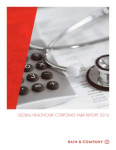GLOBAL HEALTHCARE CORPORATE M&A REPORT 2016  This work is based on secondary market research, analysis of ﬁnancial information available or provided to Bain & Company and interviews with industry participants. Bain & 