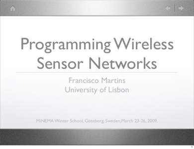 Programming Wireless Sensor Networks Francisco Martins University of Lisbon  MiNEMA Winter School, Göteborg, Sweden,March 23-26, 2009.