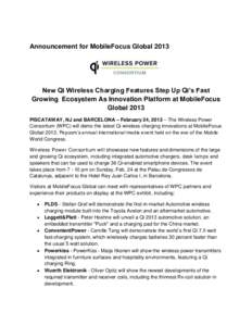 Announcement for MobileFocus GlobalNew Qi Wireless Charging Features Step Up Qi’s Fast Growing Ecosystem As Innovation Platform at MobileFocus Global 2013 PISCATAWAY, NJ and BARCELONA – February 24, 2013 – T