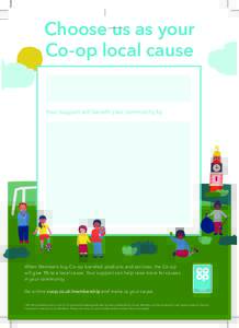 Choose us as your Co-op local cause Your support will benefit your community by When Members buy Co-op branded products and services, the Co-op will give 1% to a local cause. Your support can help raise more for causes