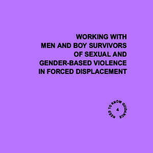 WORKING WITH MEN AND BOY SURVIVORS OF SEXUAL AND GENDER-BASED VIOLENCE IN FORCED DISPLACEMENT