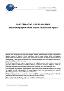 EASO OPERATING PLAN TO BULGARIA Stock taking report on the asylum situation in Bulgaria Starting from July/August 2013 the EASO monthly statistics showed a steep increase in the influx of asylum requests in Bulgaria 1 . 