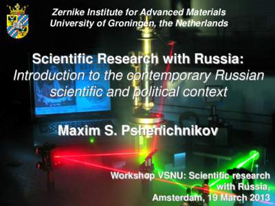 Zernike Institute for Advanced Materials University of Groningen, the Netherlands Scientific Research with Russia: Introduction to the contemporary Russian scientific and political context