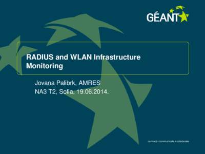 RADIUS and WLAN Infrastructure Monitoring Jovana Palibrk, AMRES NA3 T2, Sofia, [removed]connect • communicate • collaborate