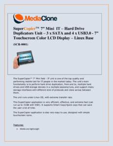 SuperCopierTM 7” Mini IT – Hard Drive Duplicators Unit – 3 x SATA and 4 x USB3.0 - 7” Touchscreen Color LCD Display – Linux Base (SCRThe SuperCopier™ 7” Mini field - IT unit is one of the top qualit