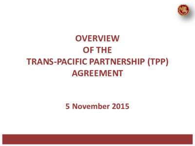 OVERVIEW OF THE TRANS-PACIFIC PARTNERSHIP (TPP) AGREEMENT 5 November 2015