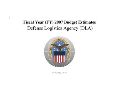 Fiscal Year (FY[removed]Budget Estimates  Defense Logistics Agency (DLA) February 2006