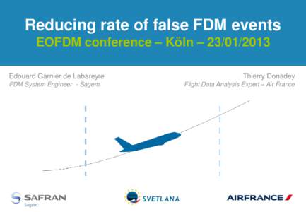 Reducing rate of false FDM events EOFDM conference – Köln – Edouard Garnier de Labareyre FDM System Engineer - Sagem  Thierry Donadey