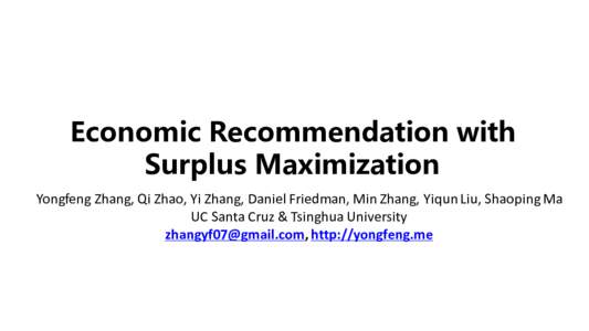 Economic Recommendation with Surplus Maximization Yongfeng Zhang,	Qi	Zhao,	Yi	Zhang,	Daniel	Friedman,	Min	Zhang,	Yiqun Liu,	Shaoping Ma UC	Santa	Cruz	&	Tsinghua	University ,	http://yongfeng.me