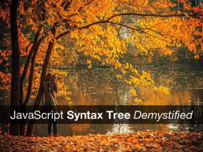 JavaScript Syntax Tree Demystified  @ariyahidayat PhantomJS
