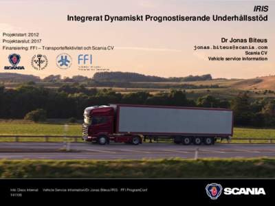 IRIS Integrerat Dynamiskt Prognostiserande Underhållsstöd Projektstart: 2012 Projektavslut: 2017 Finansiering: FFI – Transporteffektivitet och Scania CV