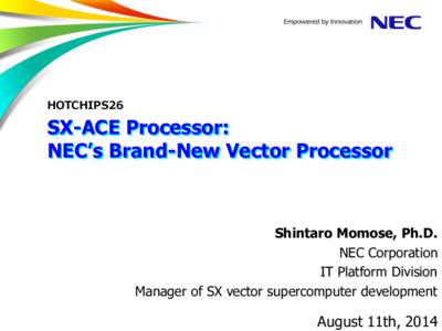 HOTCHIPS26  SX-ACE Processor: NEC’s Brand-New Vector Processor  Shintaro Momose, Ph.D.