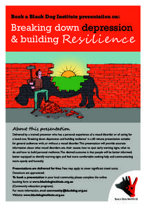 Book a Black Dog Institute presentation on:  Breaking down depression & building Res i l i en c e  About this presentation