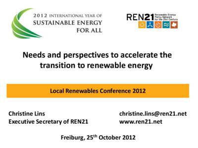 Needs and perspectives to accelerate the transition to renewable energy Local Renewables Conference 2012 Christine Lins Executive Secretary of REN21