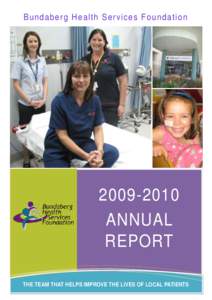 Bundaber g Health Ser vi ce s Foundatio nANNUAL REPORT THE TEAM THAT HELPS IMPROVE THE LIVES OF LOCAL PATIENTS