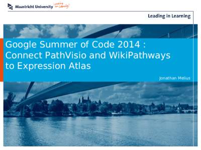 Google Summer of Code 2014 : Connect PathVisio and WikiPathways to Expression Atlas Jonathan Melius  Introduction