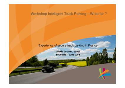 Workshop Intelligent Truck Parking – What for ?  Experience of secure truck parking in France Alexia Journé , sanef Brussels – June 23rd