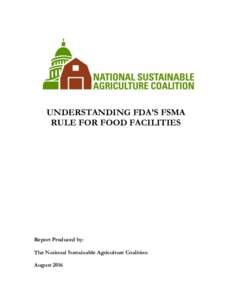 UNDERSTANDING FDA’S FSMA RULE FOR FOOD FACILITIES Report Produced by: The National Sustainable Agriculture Coalition August 2016