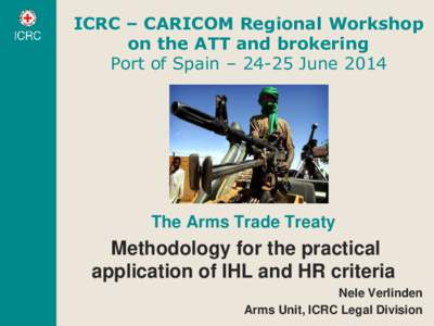 ICRC – CARICOM Regional Workshop on the ATT and brokering Port of Spain – 24-25 June 2014 The Arms Trade Treaty