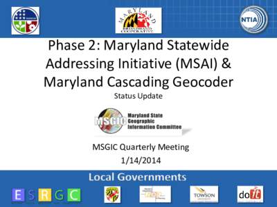 Phase 2: Maryland Statewide Addressing Initiative (MSAI) & Maryland Cascading Geocoder Status Update  MSGIC Quarterly Meeting
