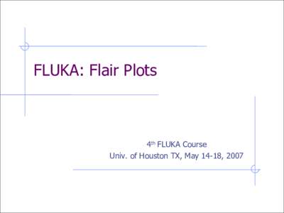FLUKA: Flair Plots  4th FLUKA Course Univ. of Houston TX, May 14-18, 2007  Plot List