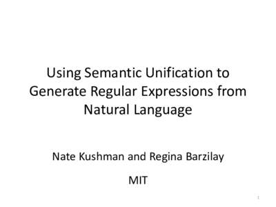Using Semantic Unification to Generate Regular Expressions from Natural Language Nate Kushman and Regina Barzilay MIT 1