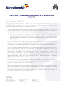 BANCOLOMBIA S.A. ANNOUNCES STRENGTHENING OF ITS ORGANIZATIONAL STRUCTURE Medellín, Colombia, April 24, 2015 Bancolombia S.A. (“Bancolombia”), in furtherance of its strategic objectives and with the purpose of taking