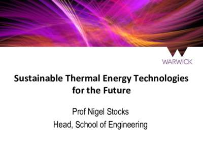 Sustainable Thermal Energy Technologies for the Future Prof Nigel Stocks Head, School of Engineering  School of Engineering