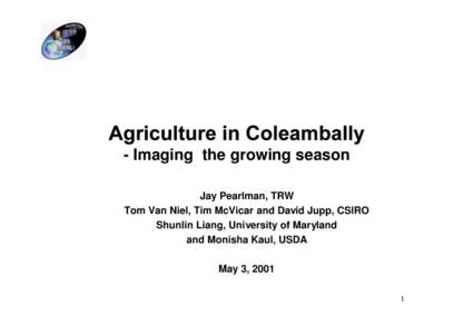 - Imaging the growing season Jay Pearlman, TRW Tom Van Niel, Tim McVicar and David Jupp, CSIRO Shunlin Liang, University of Maryland and Monisha Kaul, USDA May 3, 2001