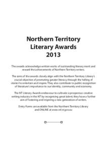 Northern Territory Literary Awards 2013 The awards acknowledge written works of outstanding literary merit and reward the achievements of Northern Territory writers. The aims of the awards closely align with the Northern
