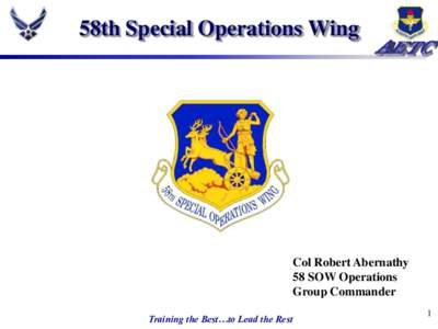 58th Special Operations Wing  Col Robert Abernathy 58 SOW Operations Group Commander Training the Best…to Lead the Rest