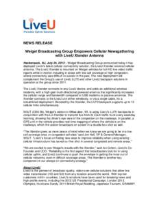 NEWS RELEASE Weigel Broadcasting Group Empowers Cellular Newsgathering with LiveU Xtender Antenna Hackensack, NJ, July 24, 2013 – Weigel Broadcasting Group announced today it has deployed LiveU’s latest cellular conn