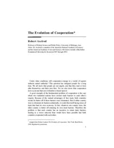 The Evolution of Cooperation* * Robert Axelrod Professor of Political Science and Public Policy, University of Michigan, Ann Arbor. Dr. Axelrod is a member of the American National Academy of Sciences and the American Ac