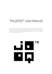 The jOOQ™ User Manual SQL was never meant to be abstracted. To be confined in the narrow boundaries of heavy mappers, hiding the beauty and simplicity of relational data. SQL was never meant to be object-oriented. SQL 