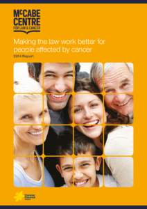 Making the law work better for people affected by cancer 2014 Report Authors River Cordes-Holland, Deborah Lawson, and Sondra Davoren, McCabe Centre for Law and Cancer