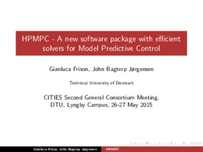 HPMPC - A new software package with efficient solvers for Model Predictive Control Gianluca Frison, John Bagterp Jørgensen Technical University of Denmark  CITIES Second General Consortium Meeting,