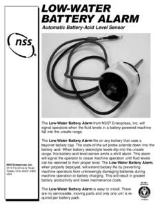 LOW-WATER BATTERY ALARM Automatic Battery-Acid Level Sensor The Low-Water Battery Alarm from NSS® Enterprises, Inc. will signal operators when the fluid levels in a battery-powered machine