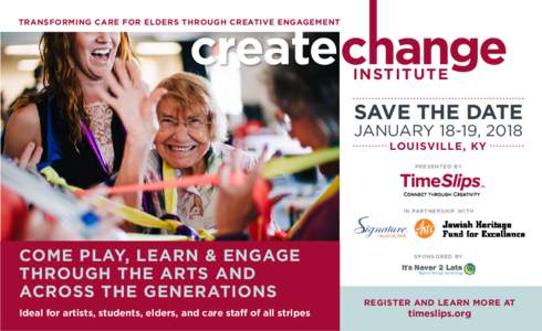 TRANSFORMING CARE FOR ELDERS THROUGH CREATIVE ENGAGEMENT  INSTITUTE SAVE THE DATE JANUARY 18-19, 2018
