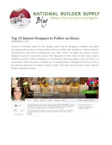 Top 10 Interior Designers to Follow on Houzz NOVEMBER 7, 2014 Houzz is a fantastic asset for the design world. Interior designers, builders, and other housing professionals can display their work on proﬁles that double