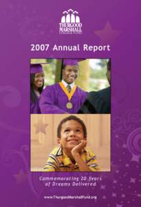 20 07 Annual Report  Co m m e m o ra tin g 2 0 Ye a r s of D re a m s D elivere d www.ThurgoodMarshallFund.org