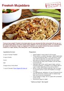 Freekeh Mujaddara 	
   Trying to lose weight? Freekeh is the ideal option for you, because the fiber and protein fill you up on a per-calorie basis better than other similar foods. Diabetic? Low on the glycemic index, i