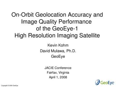On-Orbit Geolocation Accuracy and Image Quality Performance of the GeoEye-1 High Resolution Imaging Satellite Kevin Kohm David Mulawa, Ph.D.