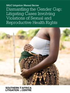 SALC Litigation Manual Series  Dismantling the Gender Gap: Litigating Cases Involving Violations of Sexual and Reproductive Health Rights