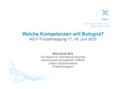 Welche Kompetenzen will Bologna? AG-F FrühjahrstagungJuni 2015 Nina Hürter M.A. Foundation for International Business Administration Accreditation (FIBAA)