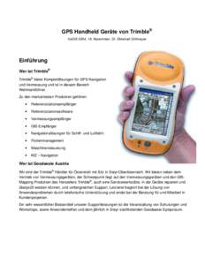 GPS Handheld Geräte von Trimble® VoGIS 2004, 19. Novermber, Dr. Ekkehart Grillmayer Einführung Wer ist Trimble® Trimble® bietet Komplettlösungen für GPS Navigation