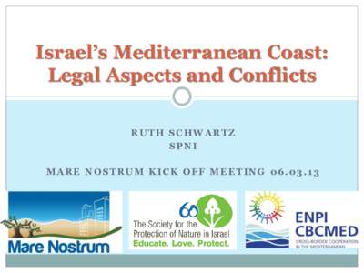 Israel’s Mediterranean Coast: Legal Aspects and Conflicts RUTH SCHWARTZ SPNI  MARE NOSTRUM KICK OFF MEETING