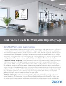 Best Practice Guide for Workplace Digital Signage Benefits of Workplace Digital Signage Workplace digital signage engages employees and visitors by displaying a wide range of content and creating a modern experience in c